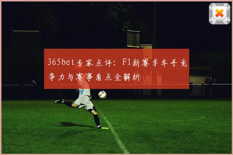 365bet专家点评：F1新赛季车手竞争力与赛事看点全解析